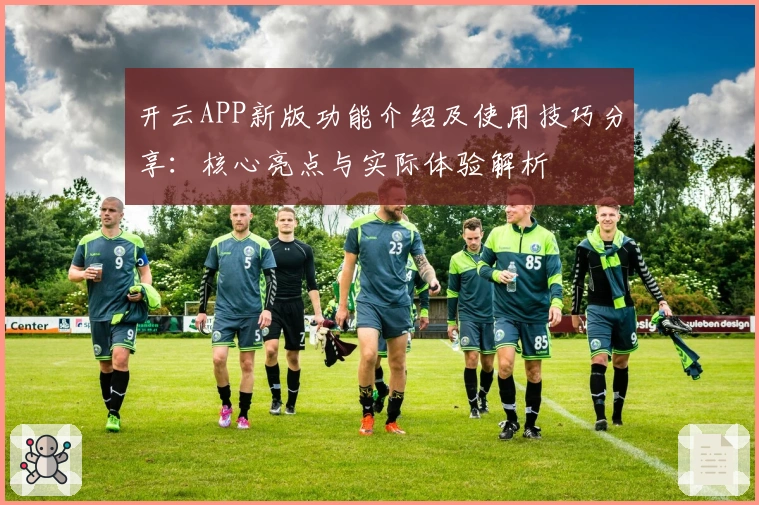 开云APP新版功能介绍及使用技巧分享：核心亮点与实际体验解析